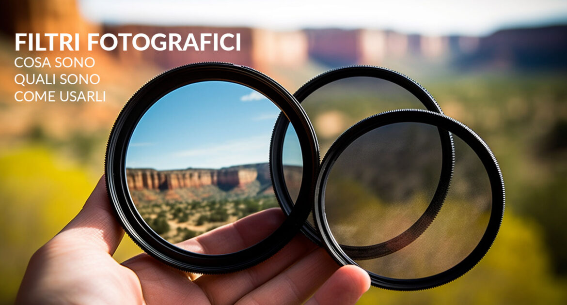 Filtri fotografici: cosa sono e come si usano in fotografia?