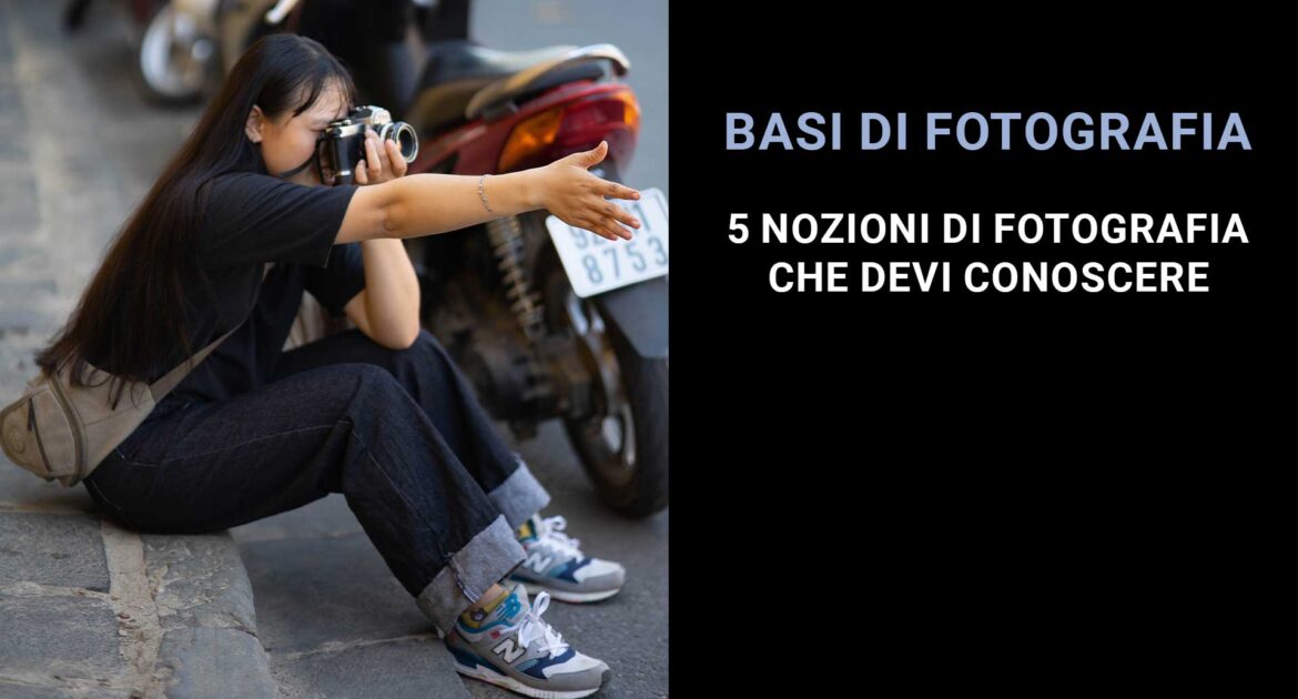 Basi fotografia: 5 nozioni di fotografia che devi conoscere