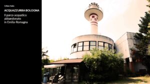 Acquazzurra Bologna: il Parco Acquatico abbandonato in Emilia Romagna Acquazzurra Bologna: il Parco Acquatico abbandonato in Emilia Romagna
